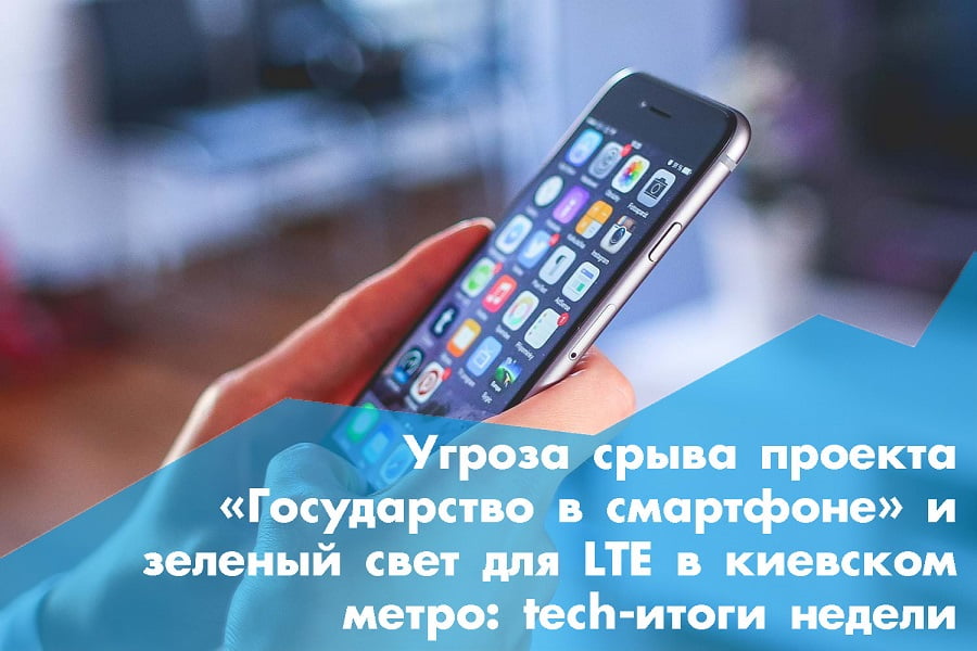 Загроза зриву проекту «Держава в смартфоні» і зелене світло для LTE в київському метро: tech-підсумки тижня
