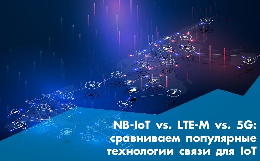 NB-IoT vs. LTE-M vs. 5G: сравниваем популярные технологии связи для Интернета вещей